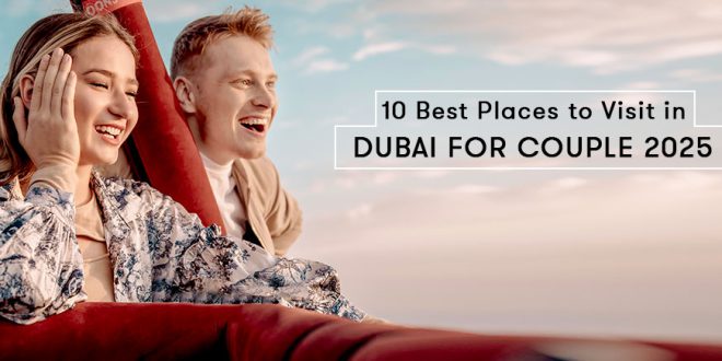 10 Best Places to Visit in Dubai for Couple 2025