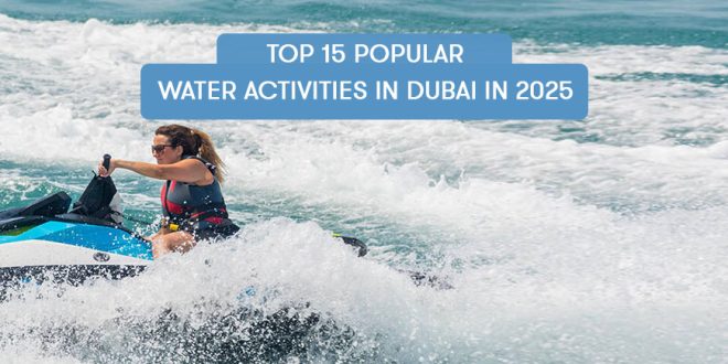 Top 15 Popular Water Activities in Dubai in 2025